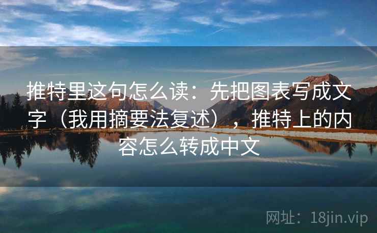 推特里这句怎么读：先把图表写成文字（我用摘要法复述），推特上的内容怎么转成中文